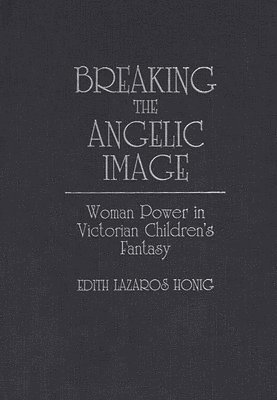 Edith Lazaros Honig - Breaking the Angelic Image, Inbunden