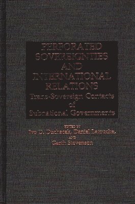 Ivo Duchacek, Daniel Latouche, Garth Stevenson - Perforated Sovereignties and International Relations, Inbunden
