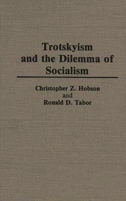 Chris Z. Hobson, Ronald D. Tabor - Trotskyism and the Dilemma of Socialism, Inbunden