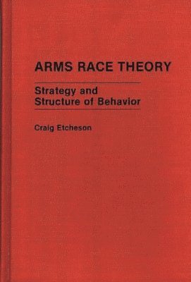 Craig Carlyle Etcheson - Arms Race Theory, Inbunden