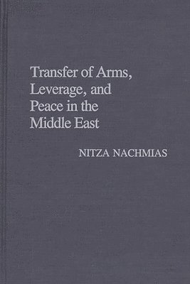 Nitza Nachmias - Transfer of Arms, Leverage, and Peace in the Middle East, Inbunden