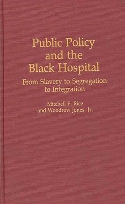 Woodrow Jones Jr., Mitchell Rice - Public Policy and the Black Hospital, Inbunden