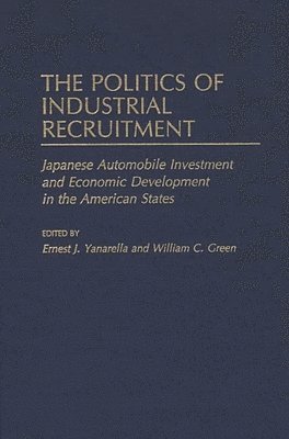 William Green, Ernest J. Yanarella, Ernest J. Yanarella, William C. Green - Politics of Industrial Recruitment, Inbunden