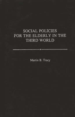 Martin B. Tracy - Social Policies for the Elderly in the Third World, Inbunden