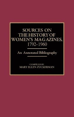 Mary Ellen Zuckerman - Sources on the History of Women's Magazines, 1792-1960, Inbunden