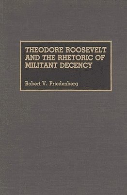 bokomslag Theodore Roosevelt and the Rhetoric of Militant Decency
