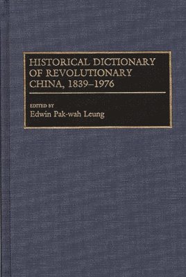 Edwin Leung - Historical Dictionary of Revolutionary China, 1839-1976, Inbunden