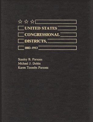 Michael J. Dubin, Stanley Parsons, Karen Toombs Parsons, Michael Dubin, Karen Parsons - United States Congressional Districts, 1883-1913, Inbunden