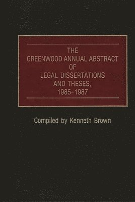 The Greenwood Annual Abstract of Legal Dissertations and Theses, 1985-1987 1