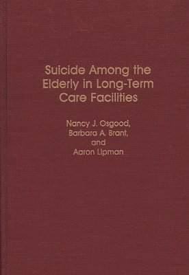 Barbara Brant, Aaron P. Lipman, Nancy Osgood, Nancy J. Osgood, Barbara A. Brant, Aaron Lipman - Suicide Among the Elderly in Long-Term Care Facilities, Inbunden