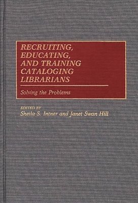 Sheila S. Intner, Janet Swan Hill - Recruiting, Educating, and Training Cataloging Librarians, Inbunden