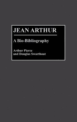 Arthur Pierce, Douglas Swarthout - Jean Arthur, Inbunden