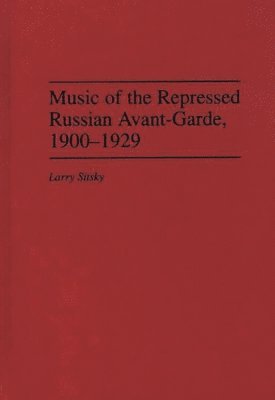 Larry Sitsky - Music of the Repressed Russian Avant-Garde, 1900-1929, Inbunden