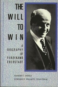 bokomslag The Will to Win: A Biography of Ferdinand Eberstadt
