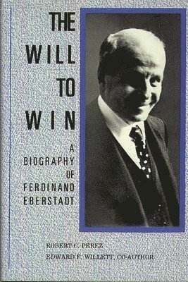 Robert C. Perez, Edward F. Willett - Will to Win: A Biography of Ferdinand Eberstadt, Inbunden