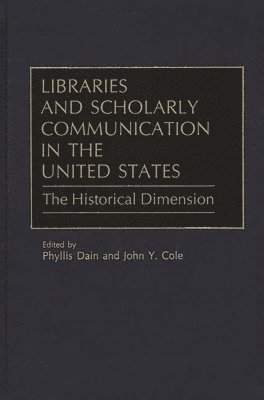 John Y. Cole, Phyllis Dain, Phyllis Dain, John Y. Cole - Libraries and Scholarly Communication in the United States, Inbunden