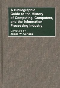 bokomslag A Bibliographic Guide to the History of Computing, Computers, and the Information Processing Industry