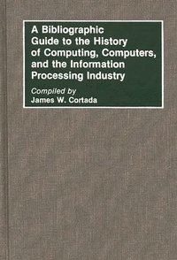 bokomslag Bibliographic Guide to the History of Computing, Computers, and the Information Processing Industry