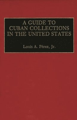 Louis A. Pérez Jr. - Guide to Cuban Collections in the United States, Inbunden