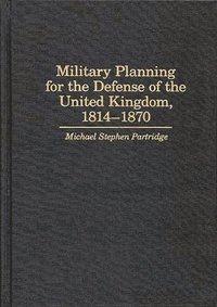 bokomslag Military Planning for the Defense of the United Kingdom, 1814-1870