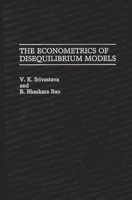 B. Rao, V. K. Srivastava, Vijay Kumar Lal Srivastava, B. Bhaskara Rao - Econometrics of Disequilibrium Models, Inbunden