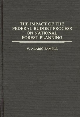 V. Alaric Sample - Impact of the Federal Budget Process on National Forest Planning, Inbunden