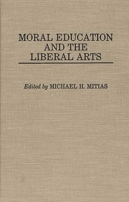Michael Mitias, Michael H. Mitias - Moral Education and the Liberal Arts, Inbunden