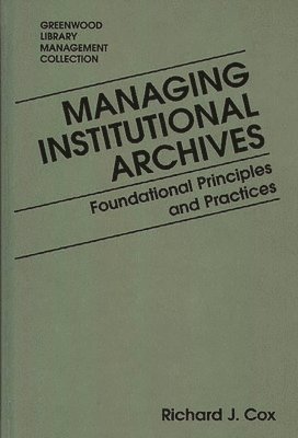 Richard J. Cox - Managing Institutional Archives, Inbunden