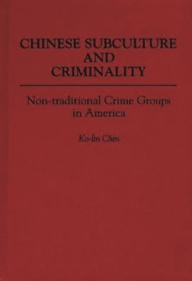 Ko Lin Chin - Chinese Subculture and Criminality, Inbunden