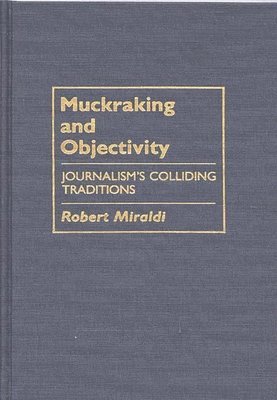 Robert Miraldi - Muckraking and Objectivity, Inbunden