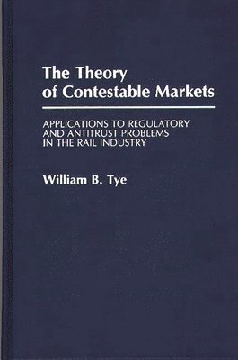 William Tye, W. B. Tye, William B. Tye - Theory of Contestable Markets, Inbunden