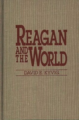 David E. Kyvig - Reagan and the World, Inbunden