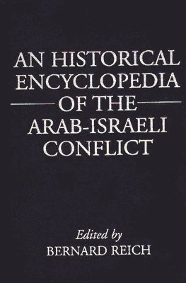 Bernard Reich - Historical Encyclopedia of the Arab-Israeli Conflict, Inbunden
