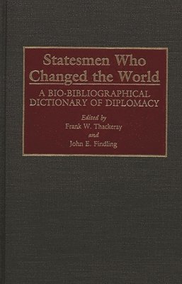 John E. Findling, Frank W. Thackeray, Frank W. Thackeray, John E. Findling - Statesmen Who Changed the World, Inbunden