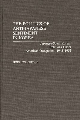 Sung-Hwa Cheong - Politics of Anti-Japanese Sentiment in Korea, Inbunden