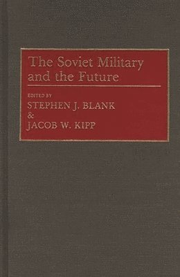 Stephen J. Blank, Jacob Kipp, Stephen J. Blank, Jacob W. Kipp - Soviet Military and the Future, Inbunden