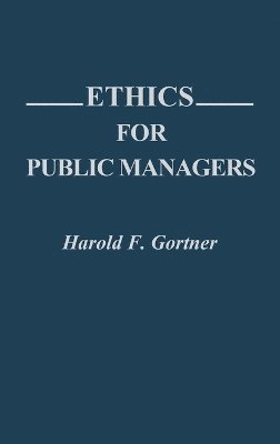 Harold F. Gortner - Ethics for Public Managers, Inbunden