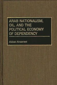 bokomslag Arab Nationalism, Oil, and the Political Economy of Dependency