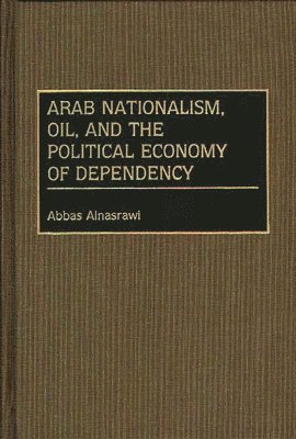 Arab Nationalism, Oil, and the Political Economy of Dependency 1