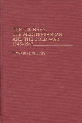 Edward J. Sheehy, Edward John Sheehy - U.S. Navy, the Mediterranean, and the Cold War, 1945-1947, Inbunden