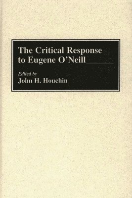 John H. Houchin - Critical Response to Eugene O'Neill, Inbunden