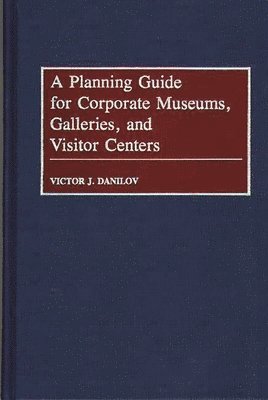 Victor J. Danilov, Victor Danilov - Planning Guide for Corporate Museums, Galleries, and Visitor Centers, Inbunden