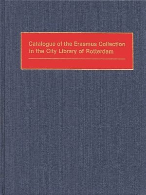 Catalogue of the Erasmus Collection in the City Library of Rotterdam