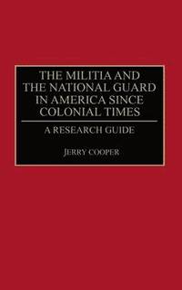 bokomslag The Militia and the National Guard in America Since Colonial Times