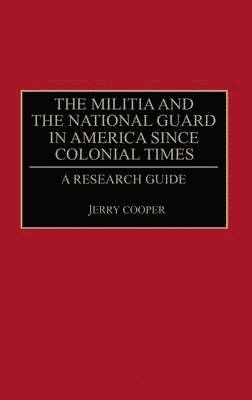 bokomslag The Militia and the National Guard in America Since Colonial Times