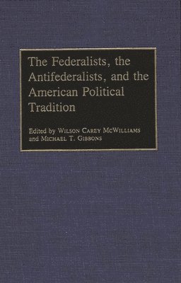 bokomslag The Federalists, the Antifederalists, and the American Political Tradition