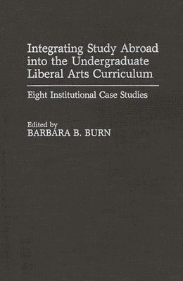 Barbara B. Burn, Barbara B. Burn - Integrating Study Abroad into the Undergraduate Liberal Arts Curriculum, Inbunden