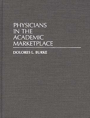 Dolores L. Burke - Physicians in the Academic Marketplace, Inbunden