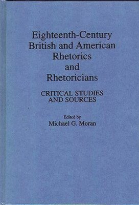 Michael G. Moran, Michael G. Moran - Eighteenth-Century British and American Rhetorics and Rhetoricians, Inbunden