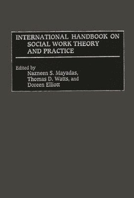 Doreen Elliott, Nazneen Mayadas, Thomas D. Watts, Thomas Watts - International Handbook on Social Work Theory and Practice, Inbunden